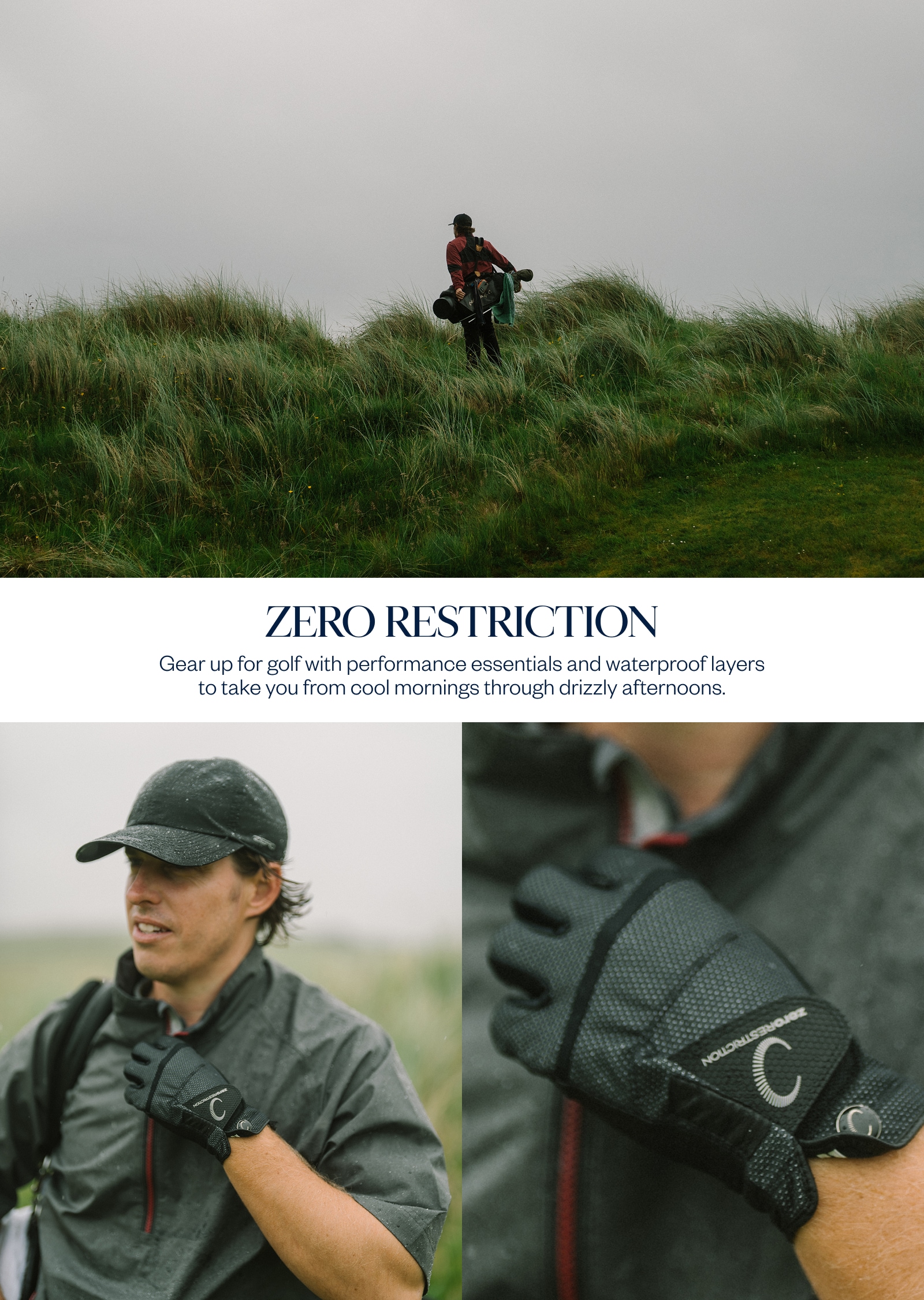 ZERO RESTRICTION. Gear up for golf with performance essentials and waterproof layers to take you from cool mornings through drizzly afternoons.